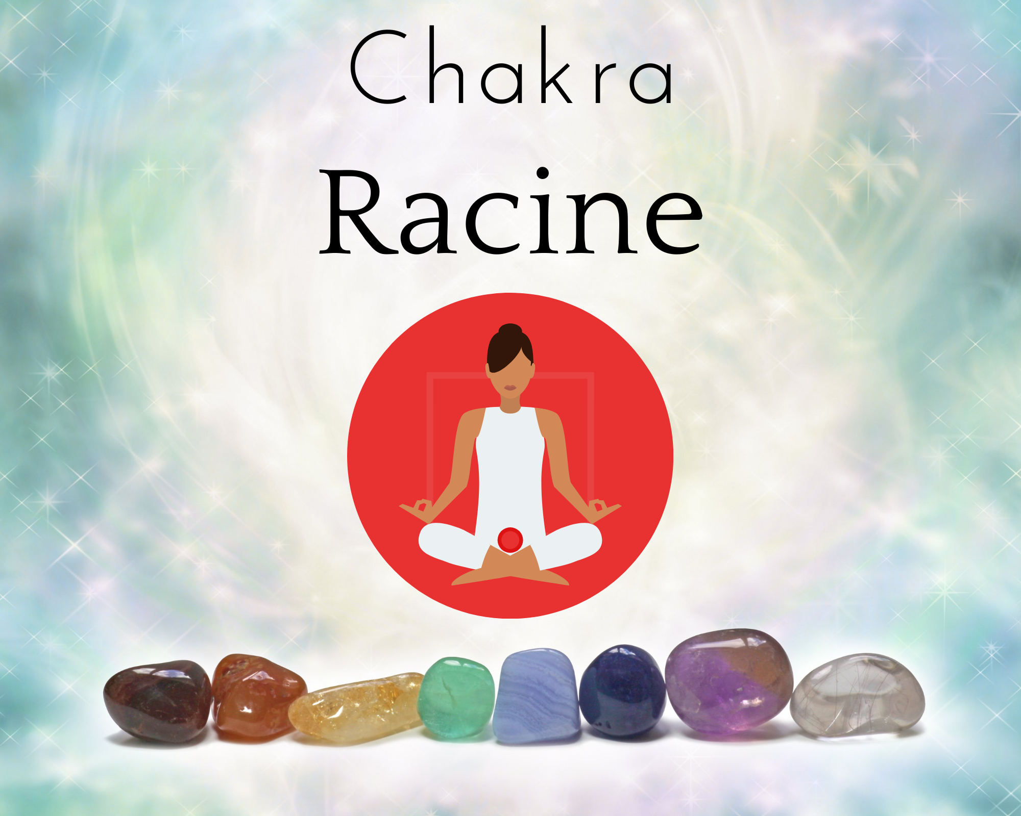 Le chakra racine ou Muladhara : Premier des  sept chakras